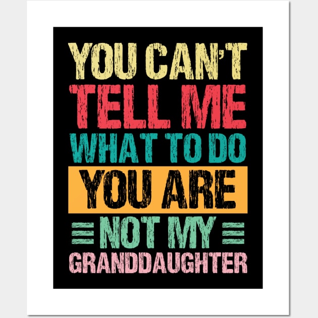 You Can't Tell Me What To Do You Are Not My Granddaughter Wall Art by chidadesign